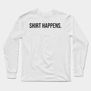 Shirt happens. Long Sleeve T-Shirt